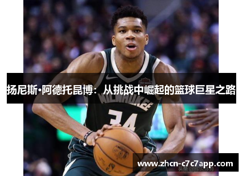 扬尼斯·阿德托昆博：从挑战中崛起的篮球巨星之路