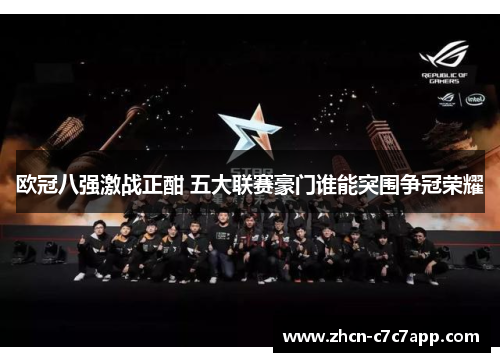 欧冠八强激战正酣 五大联赛豪门谁能突围争冠荣耀 欧冠八强激战正酣 五大联赛豪门谁能突围争冠荣耀