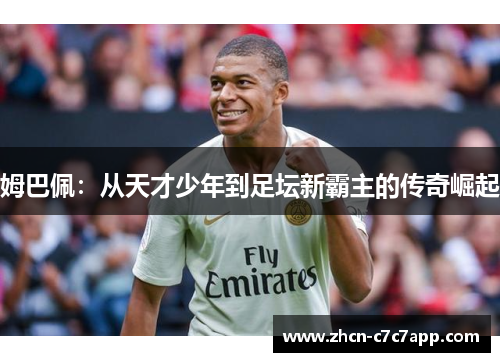 姆巴佩：从天才少年到足坛新霸主的传奇崛起