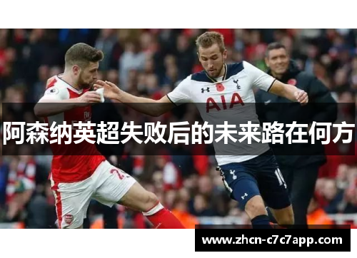 阿森纳英超失败后的未来路在何方 阿森纳英超失败后的未来路在何方
