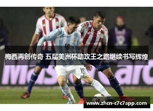 梅西再创传奇 五届美洲杯助攻王之路继续书写辉煌 梅西再创传奇 五届美洲杯助攻王之路继续书写辉煌