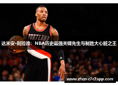 达米安·利拉德:NBA历史最强关键先生与制胜大心脏之王 达米安·利拉德:NBA历史最强关键先生与制胜大心脏之王
