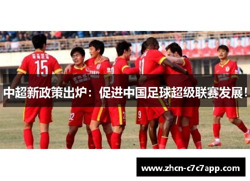 中超新政策出炉:促进中国足球超级联赛发展! 中超新政策出炉:促进中国足球超级联赛发展!