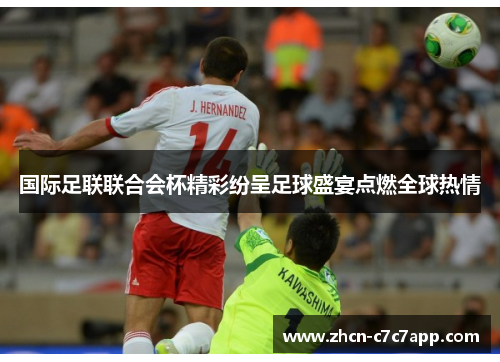 国际足联联合会杯精彩纷呈足球盛宴点燃全球热情 国际足联联合会杯精彩纷呈足球盛宴点燃全球热情