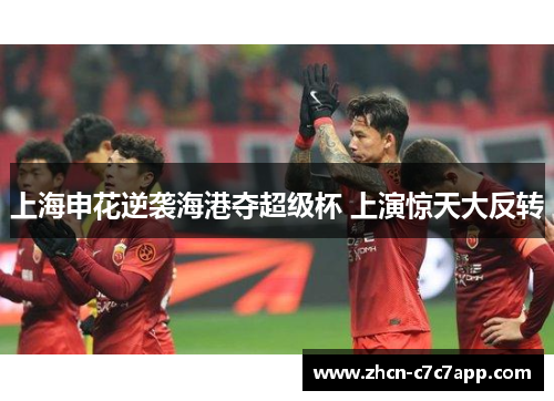 上海申花逆袭海港夺超级杯 上演惊天大反转