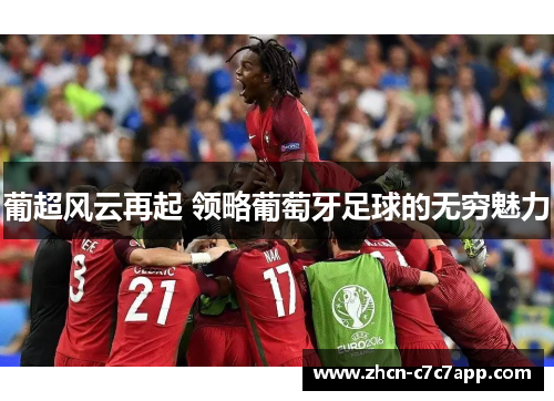 葡超风云再起 领略葡萄牙足球的无穷魅力 葡超风云再起 领略葡萄牙足球的无穷魅力