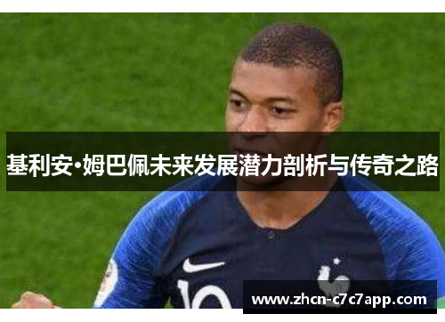 基利安·姆巴佩未来发展潜力剖析与传奇之路