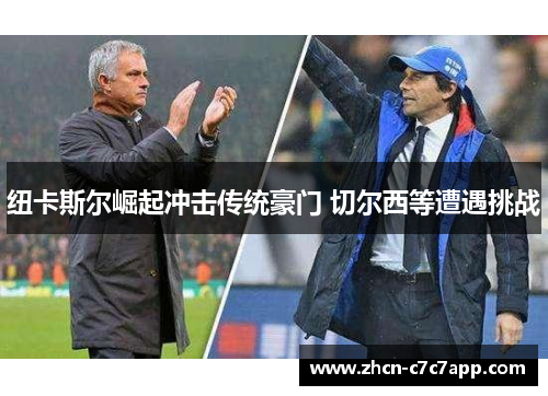 纽卡斯尔崛起冲击传统豪门 切尔西等遭遇挑战 纽卡斯尔崛起冲击传统豪门 切尔西等遭遇挑战