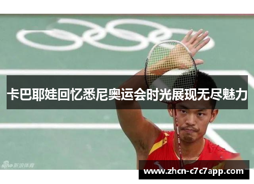 卡巴耶娃回忆悉尼奥运会时光展现无尽魅力 卡巴耶娃回忆悉尼奥运会时光展现无尽魅力